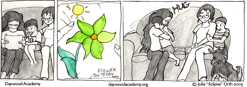 [Trina examines Teddy's drawing. Teddy and Corinna watch for her reaction.] [The drawing -- "Flower, by Teddy age 5" -- is of a large six petaled flower with a little sun overhead. The flower petals are colored bright green.] [Trina gives Teddy a long fierce hug]